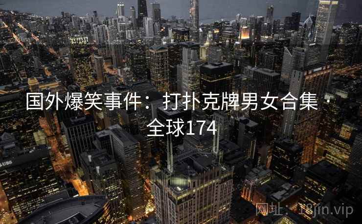 国外爆笑事件：打扑克牌男女合集 · 全球174  第2张