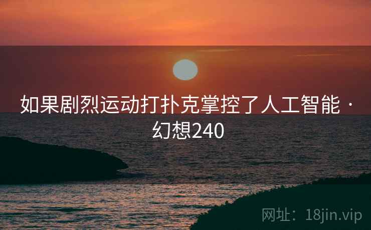 如果剧烈运动打扑克掌控了人工智能 · 幻想240 第1张 如果剧烈运动打扑克掌控了人工智能 · 幻想240 第1张