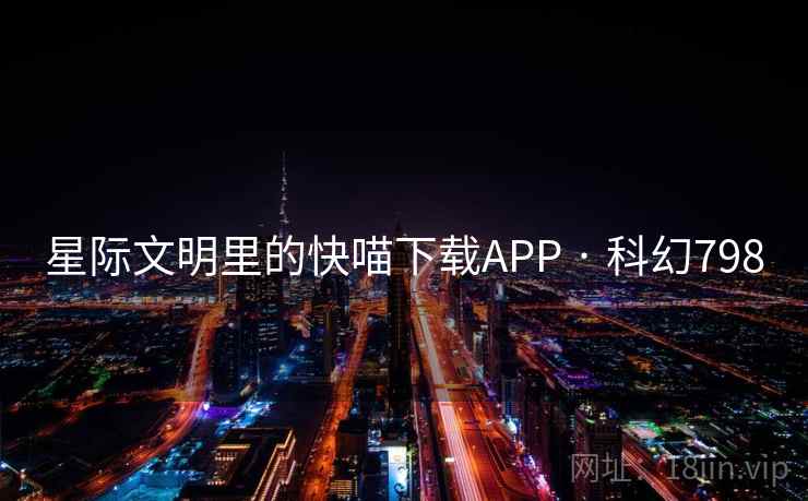 星际文明里的快喵下载APP · 科幻798