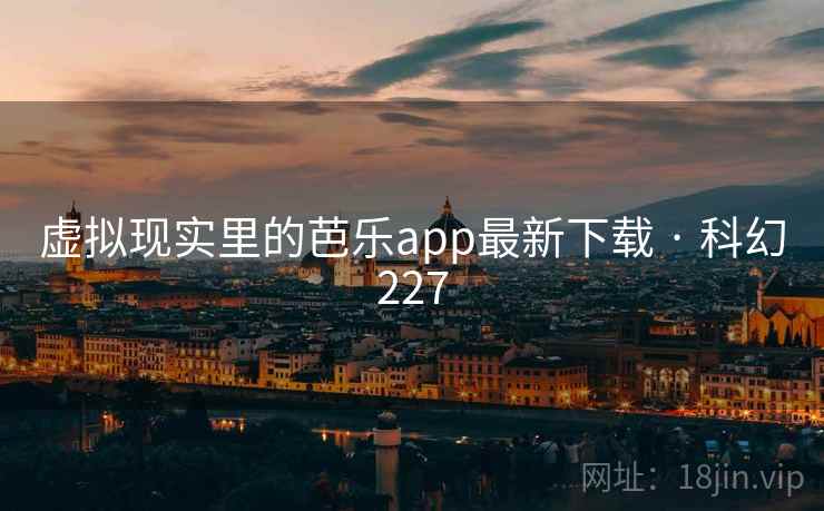 虚拟现实里的芭乐app最新下载 · 科幻227 第2张 虚拟现实里的芭乐app最新下载 · 科幻227 第2张