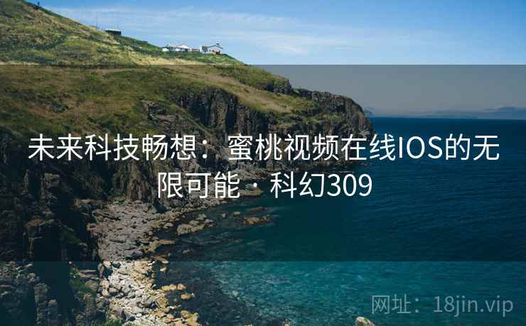 未来科技畅想：蜜桃视频在线IOS的无限可能 · 科幻309  第2张