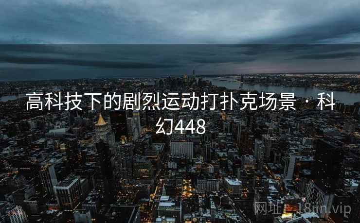 高科技下的剧烈运动打扑克场景 · 科幻448